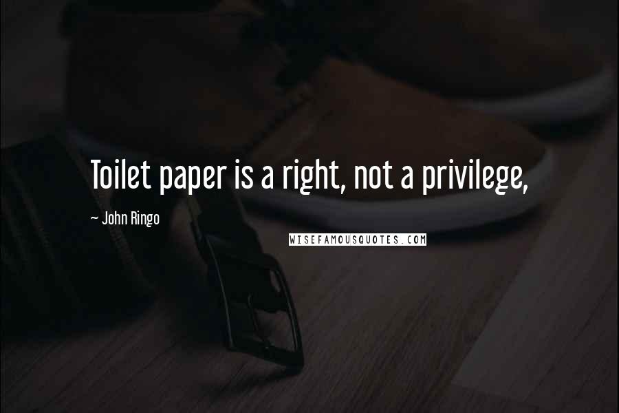 John Ringo Quotes: Toilet paper is a right, not a privilege,