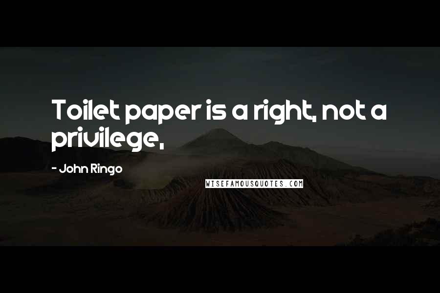 John Ringo Quotes: Toilet paper is a right, not a privilege,