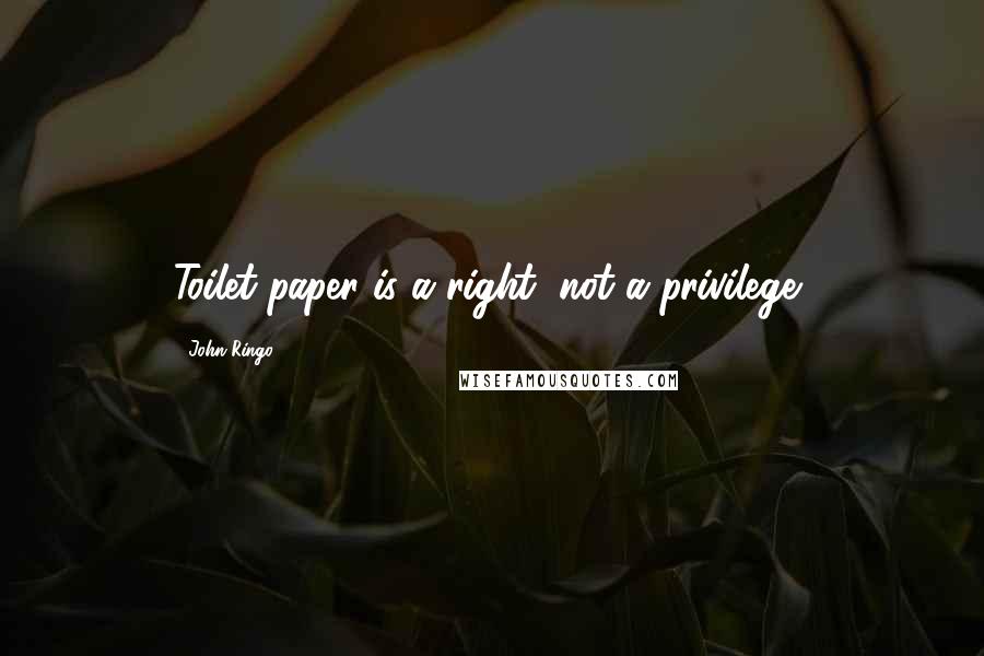 John Ringo Quotes: Toilet paper is a right, not a privilege,