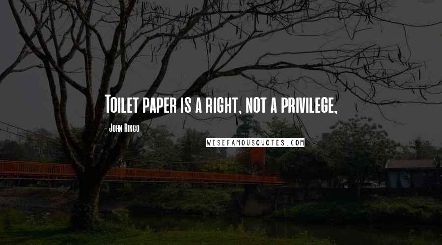 John Ringo Quotes: Toilet paper is a right, not a privilege,