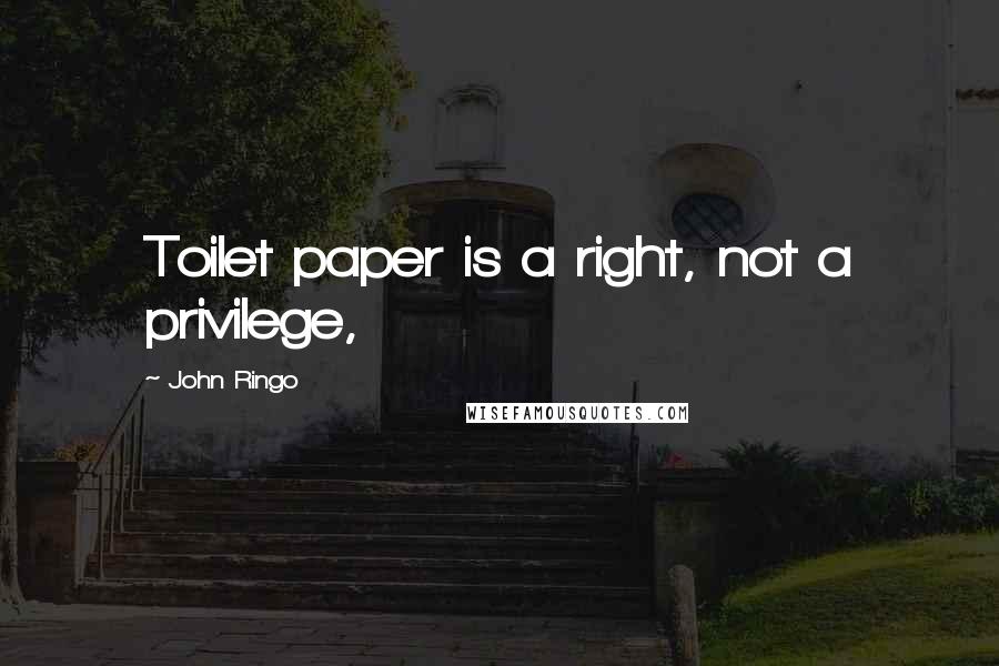 John Ringo Quotes: Toilet paper is a right, not a privilege,