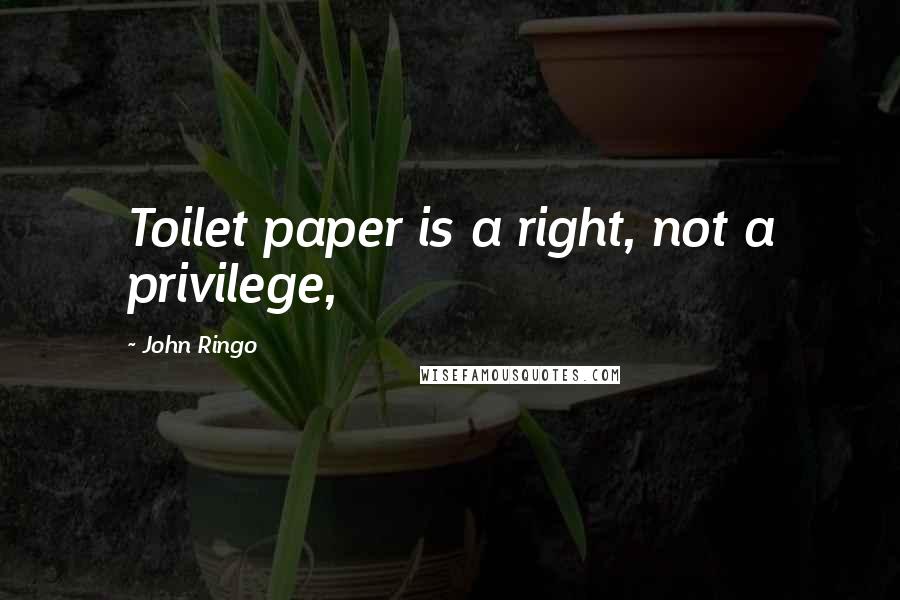 John Ringo Quotes: Toilet paper is a right, not a privilege,