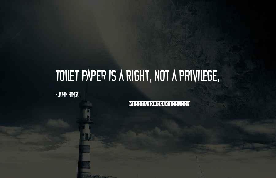 John Ringo Quotes: Toilet paper is a right, not a privilege,