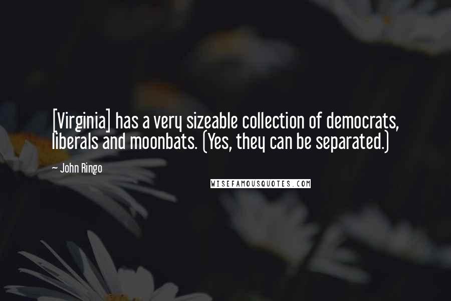 John Ringo Quotes: [Virginia] has a very sizeable collection of democrats, liberals and moonbats. (Yes, they can be separated.)