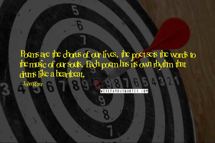 John Ritter Quotes: Poems are the chorus of our lives. the poet sets the words to the music of our souls. Each poem has its own rhythm that drums like a heartbeat.