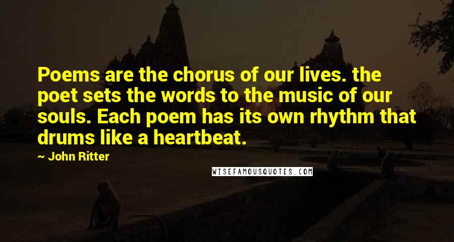 John Ritter Quotes: Poems are the chorus of our lives. the poet sets the words to the music of our souls. Each poem has its own rhythm that drums like a heartbeat.