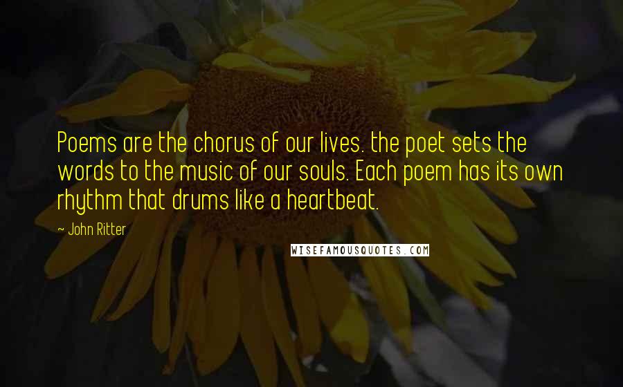 John Ritter Quotes: Poems are the chorus of our lives. the poet sets the words to the music of our souls. Each poem has its own rhythm that drums like a heartbeat.