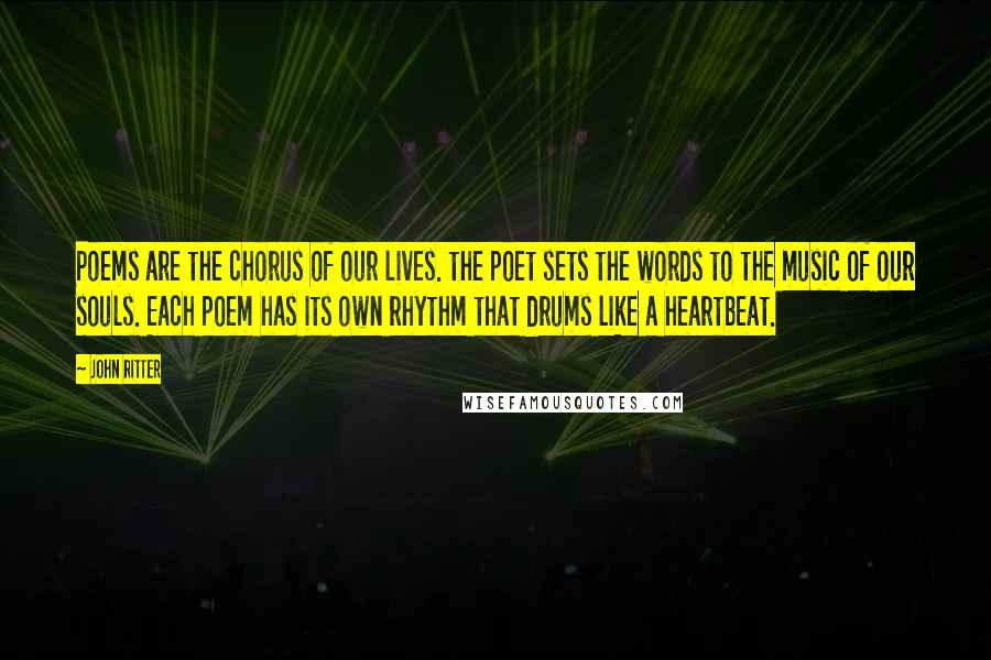 John Ritter Quotes: Poems are the chorus of our lives. the poet sets the words to the music of our souls. Each poem has its own rhythm that drums like a heartbeat.