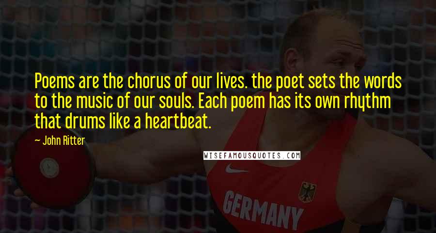 John Ritter Quotes: Poems are the chorus of our lives. the poet sets the words to the music of our souls. Each poem has its own rhythm that drums like a heartbeat.