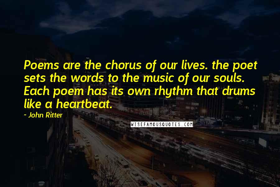John Ritter Quotes: Poems are the chorus of our lives. the poet sets the words to the music of our souls. Each poem has its own rhythm that drums like a heartbeat.