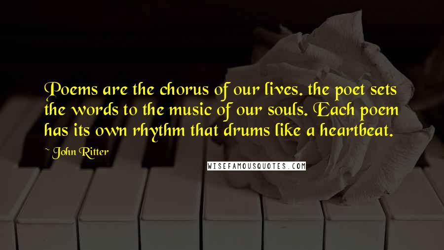 John Ritter Quotes: Poems are the chorus of our lives. the poet sets the words to the music of our souls. Each poem has its own rhythm that drums like a heartbeat.