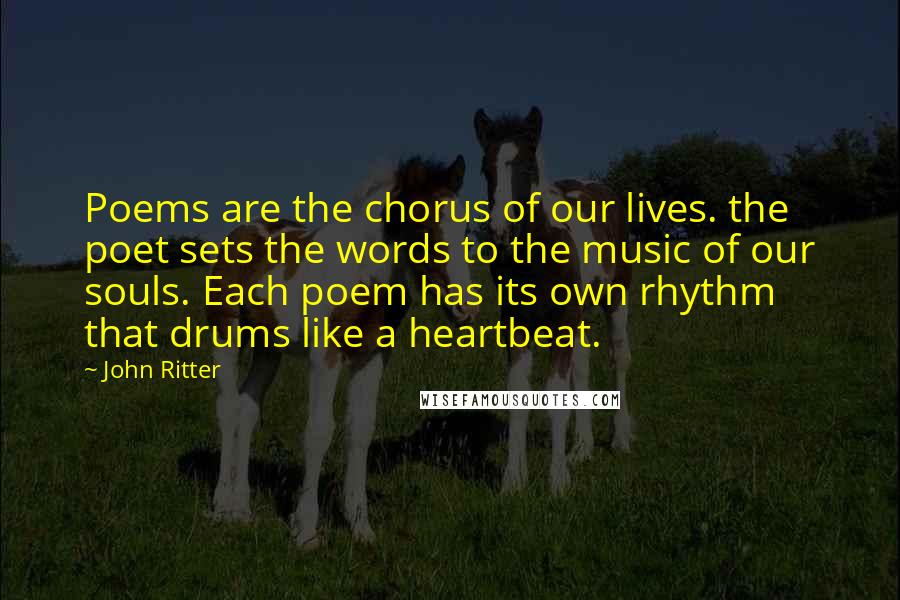 John Ritter Quotes: Poems are the chorus of our lives. the poet sets the words to the music of our souls. Each poem has its own rhythm that drums like a heartbeat.