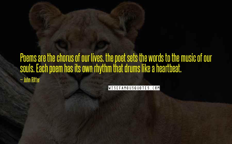 John Ritter Quotes: Poems are the chorus of our lives. the poet sets the words to the music of our souls. Each poem has its own rhythm that drums like a heartbeat.