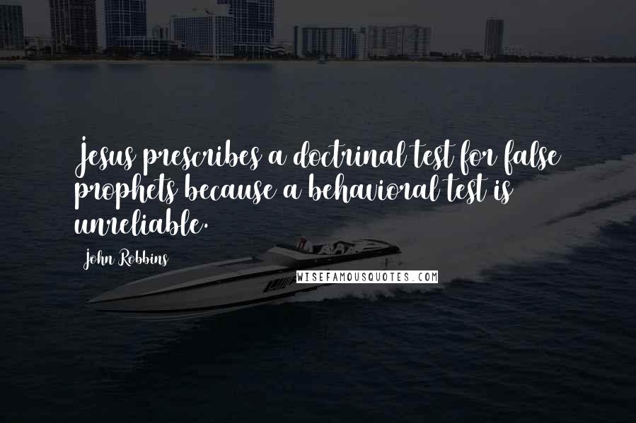 John Robbins Quotes: Jesus prescribes a doctrinal test for false prophets because a behavioral test is unreliable.