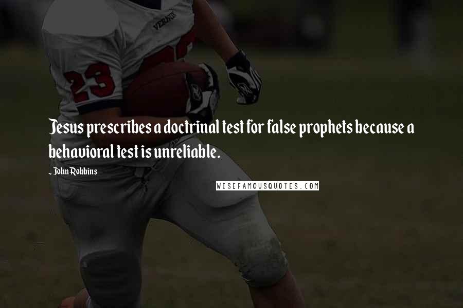 John Robbins Quotes: Jesus prescribes a doctrinal test for false prophets because a behavioral test is unreliable.