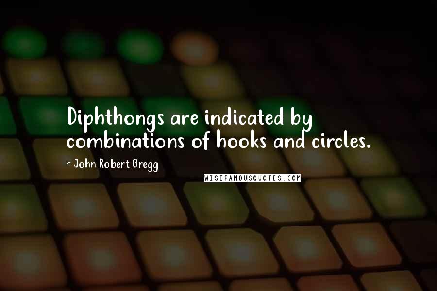 John Robert Gregg Quotes: Diphthongs are indicated by combinations of hooks and circles.