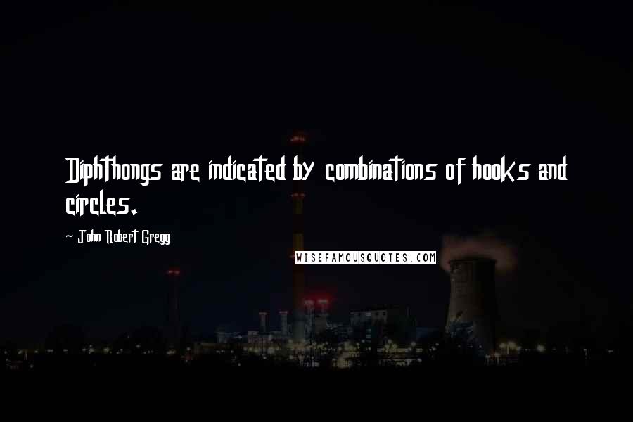 John Robert Gregg Quotes: Diphthongs are indicated by combinations of hooks and circles.