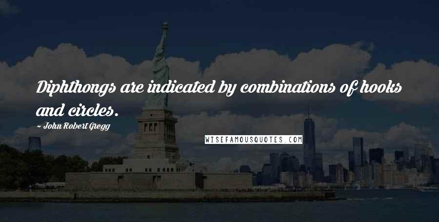 John Robert Gregg Quotes: Diphthongs are indicated by combinations of hooks and circles.