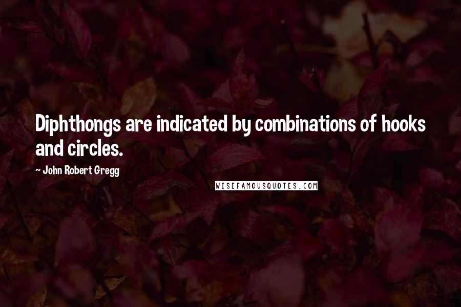 John Robert Gregg Quotes: Diphthongs are indicated by combinations of hooks and circles.