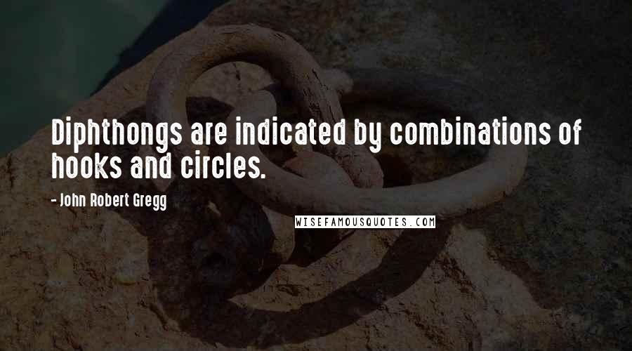 John Robert Gregg Quotes: Diphthongs are indicated by combinations of hooks and circles.