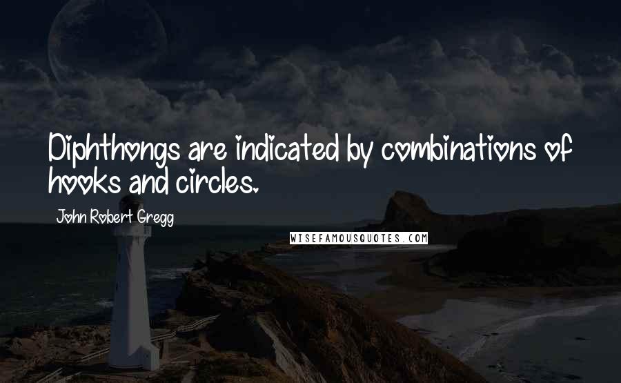 John Robert Gregg Quotes: Diphthongs are indicated by combinations of hooks and circles.