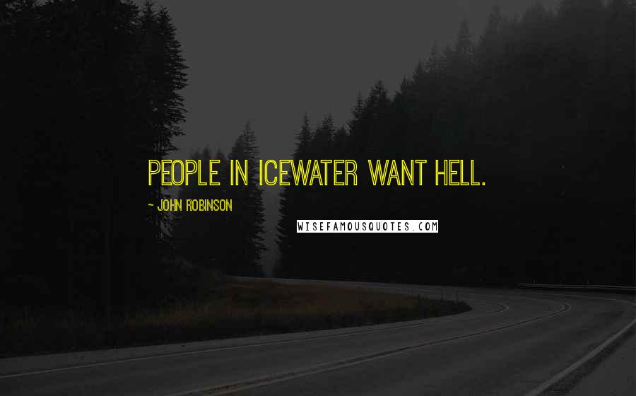 John Robinson Quotes: People in icewater want hell.