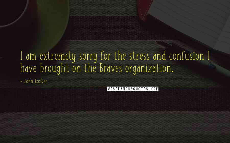 John Rocker Quotes: I am extremely sorry for the stress and confusion I have brought on the Braves organization.