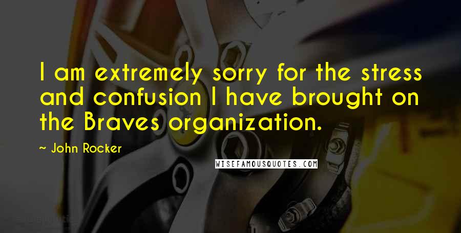 John Rocker Quotes: I am extremely sorry for the stress and confusion I have brought on the Braves organization.