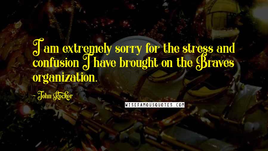 John Rocker Quotes: I am extremely sorry for the stress and confusion I have brought on the Braves organization.
