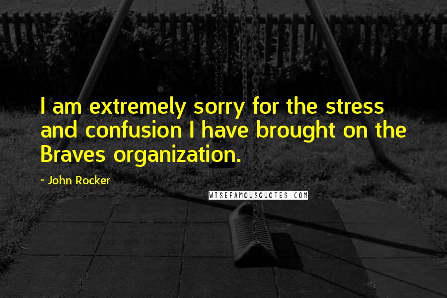 John Rocker Quotes: I am extremely sorry for the stress and confusion I have brought on the Braves organization.