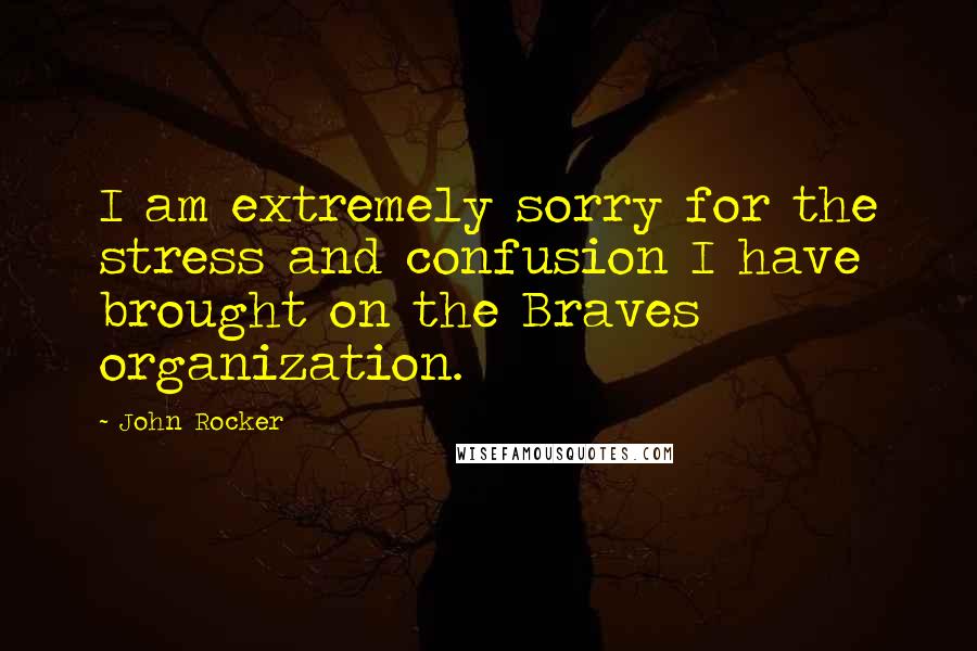 John Rocker Quotes: I am extremely sorry for the stress and confusion I have brought on the Braves organization.