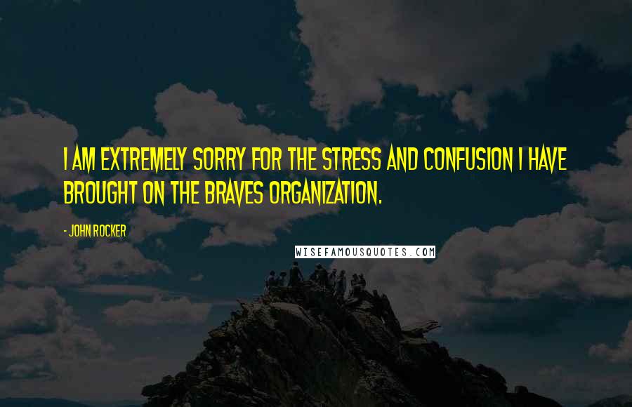 John Rocker Quotes: I am extremely sorry for the stress and confusion I have brought on the Braves organization.
