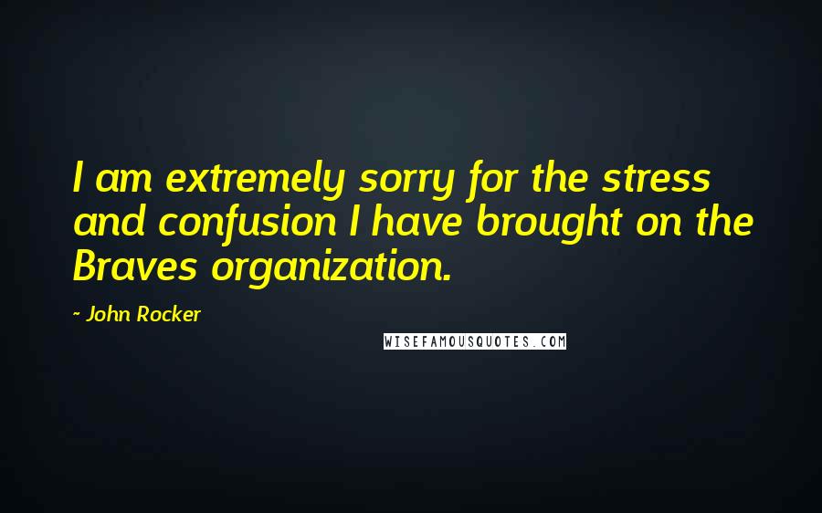 John Rocker Quotes: I am extremely sorry for the stress and confusion I have brought on the Braves organization.