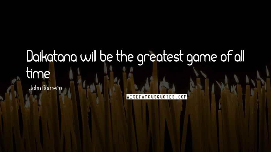 John Romero Quotes: Daikatana will be the greatest game of all time