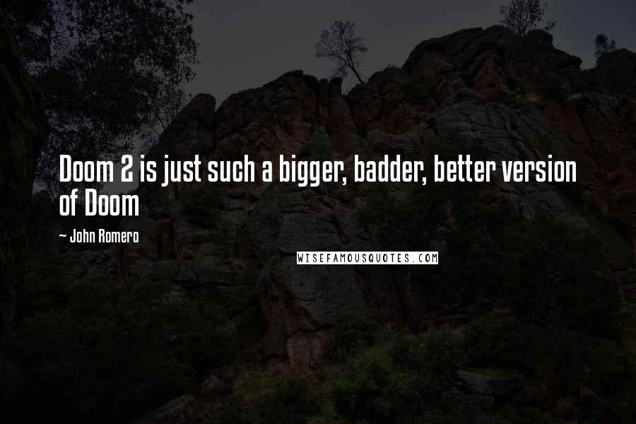 John Romero Quotes: Doom 2 is just such a bigger, badder, better version of Doom