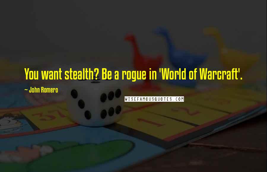 John Romero Quotes: You want stealth? Be a rogue in 'World of Warcraft'.