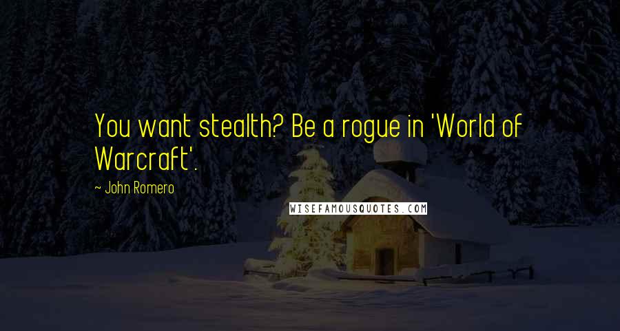 John Romero Quotes: You want stealth? Be a rogue in 'World of Warcraft'.