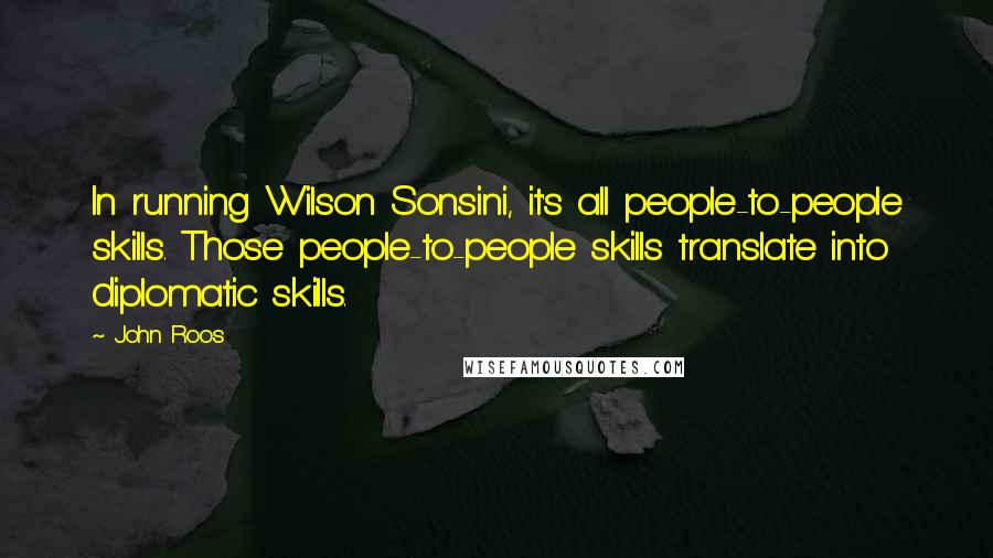 John Roos Quotes: In running Wilson Sonsini, it's all people-to-people skills. Those people-to-people skills translate into diplomatic skills.