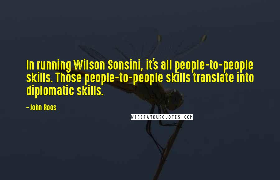 John Roos Quotes: In running Wilson Sonsini, it's all people-to-people skills. Those people-to-people skills translate into diplomatic skills.