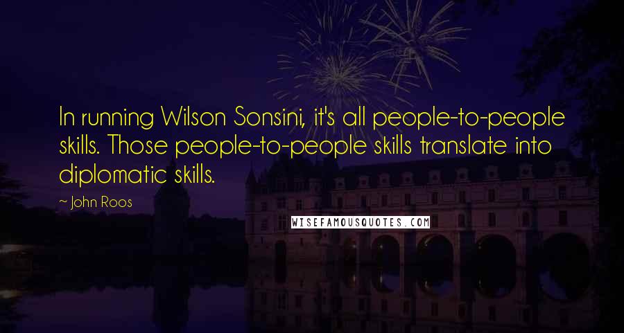 John Roos Quotes: In running Wilson Sonsini, it's all people-to-people skills. Those people-to-people skills translate into diplomatic skills.