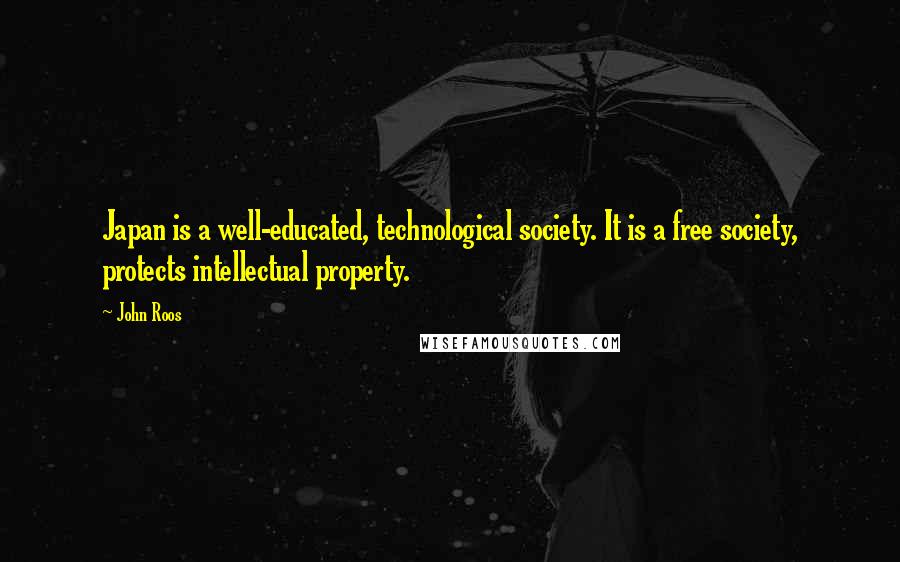 John Roos Quotes: Japan is a well-educated, technological society. It is a free society, protects intellectual property.