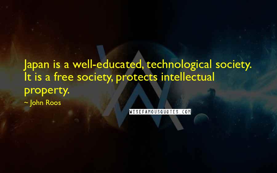John Roos Quotes: Japan is a well-educated, technological society. It is a free society, protects intellectual property.