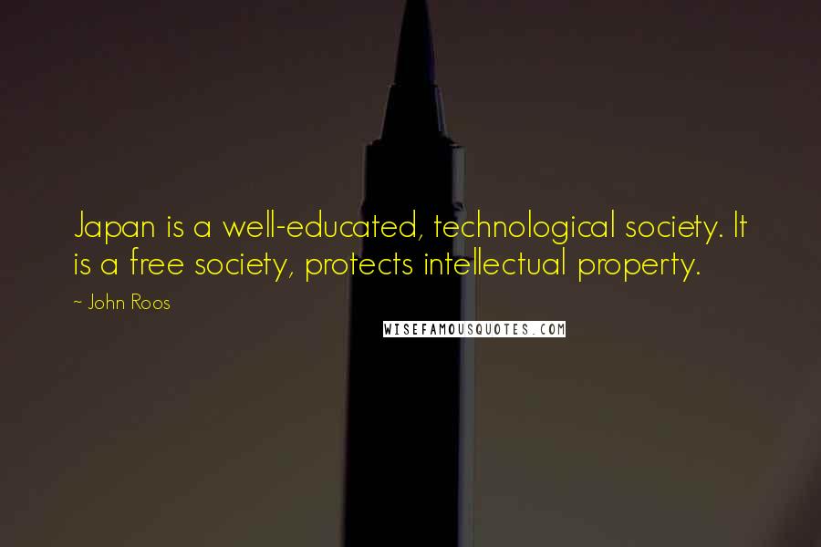 John Roos Quotes: Japan is a well-educated, technological society. It is a free society, protects intellectual property.
