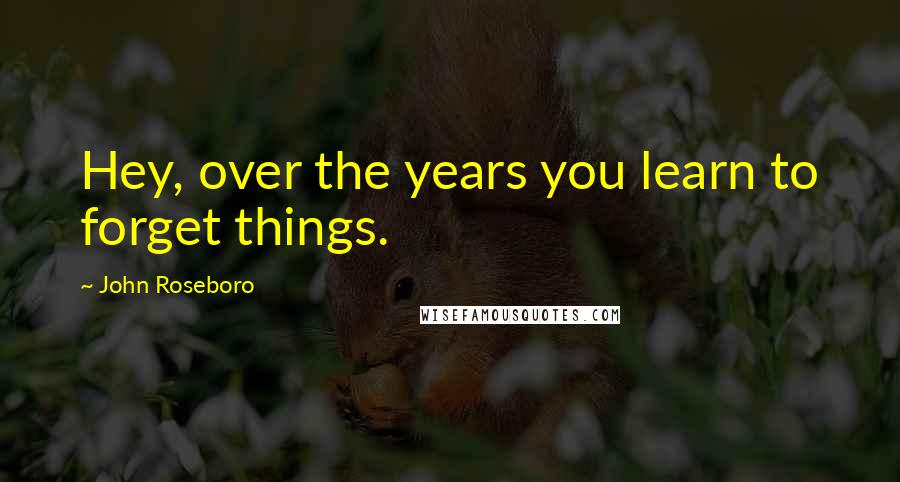 John Roseboro Quotes: Hey, over the years you learn to forget things.