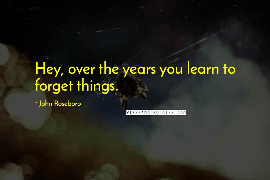John Roseboro Quotes: Hey, over the years you learn to forget things.