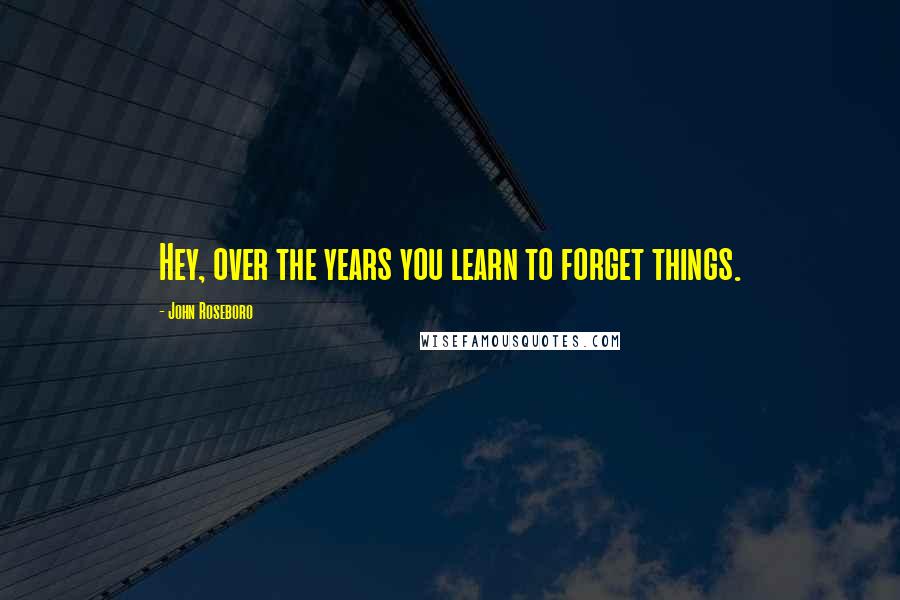 John Roseboro Quotes: Hey, over the years you learn to forget things.