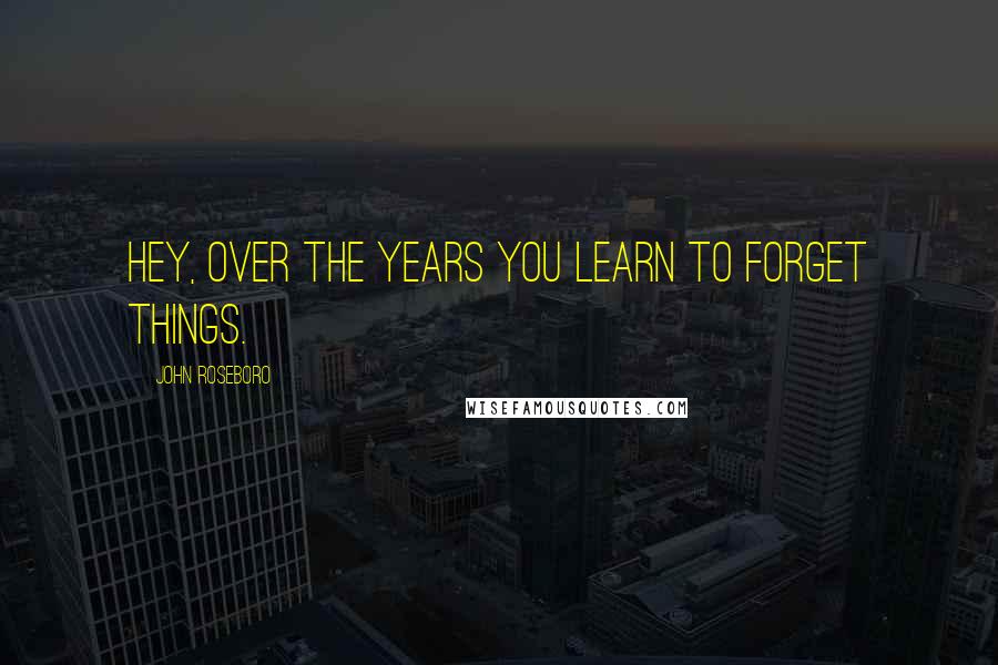 John Roseboro Quotes: Hey, over the years you learn to forget things.