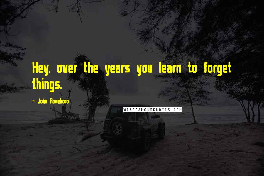 John Roseboro Quotes: Hey, over the years you learn to forget things.