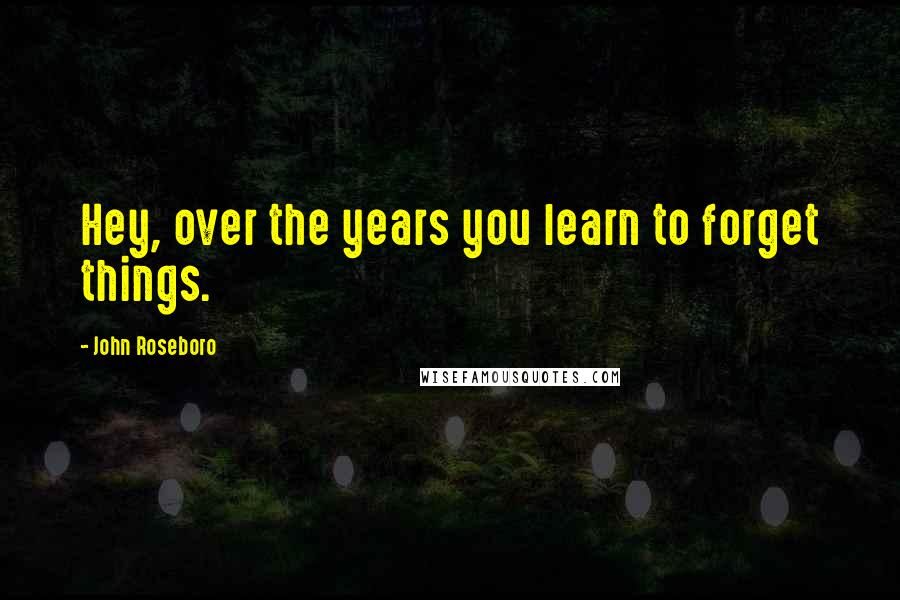 John Roseboro Quotes: Hey, over the years you learn to forget things.