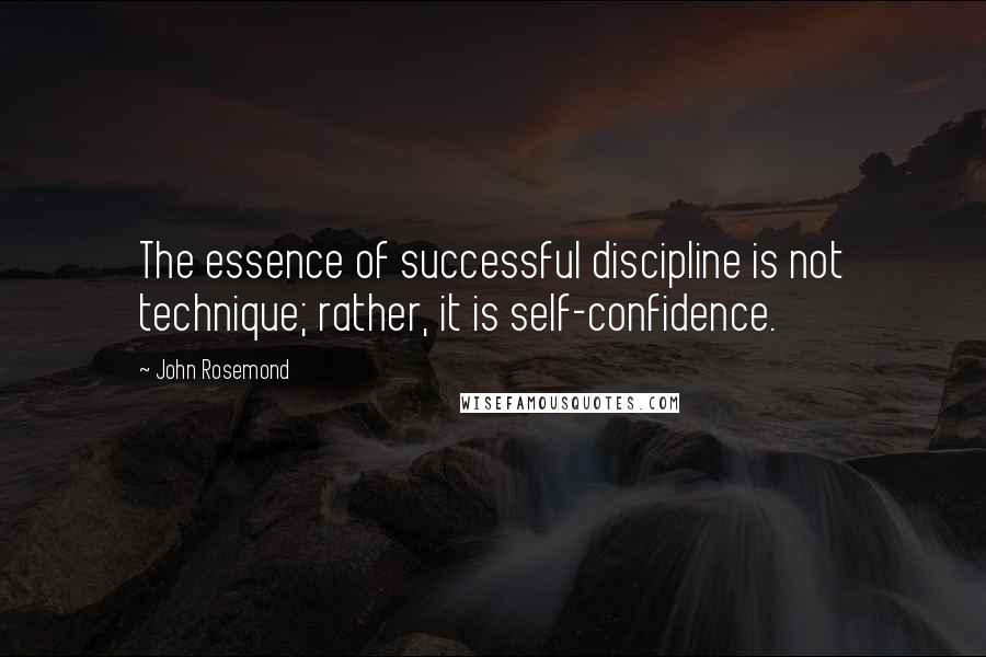 John Rosemond Quotes: The essence of successful discipline is not technique; rather, it is self-confidence.